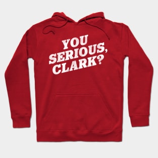 You Serious, Clark? / Christmas Vacation Quote Hoodie